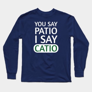 You say Patio, I say Catio | Quotes | White | Emerald Green Long Sleeve T-Shirt